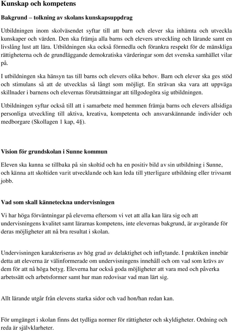 Utbildningen ska också förmedla och förankra respekt för de mänskliga rättigheterna och de grundläggande demokratiska värderingar som det svenska samhället vilar på.