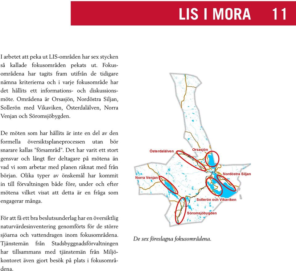 Områdena är Orsasjön, Nordöstra Siljan, Sollerön med Vikaviken, Österdalälven, Norra Venjan och Söromsjöbygden.