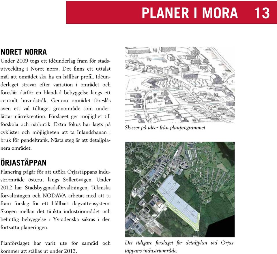 Genom området föreslås även ett väl tilltaget grönområde som underlättar närrekreation. Förslaget ger möjlighet till förskola och närbutik.