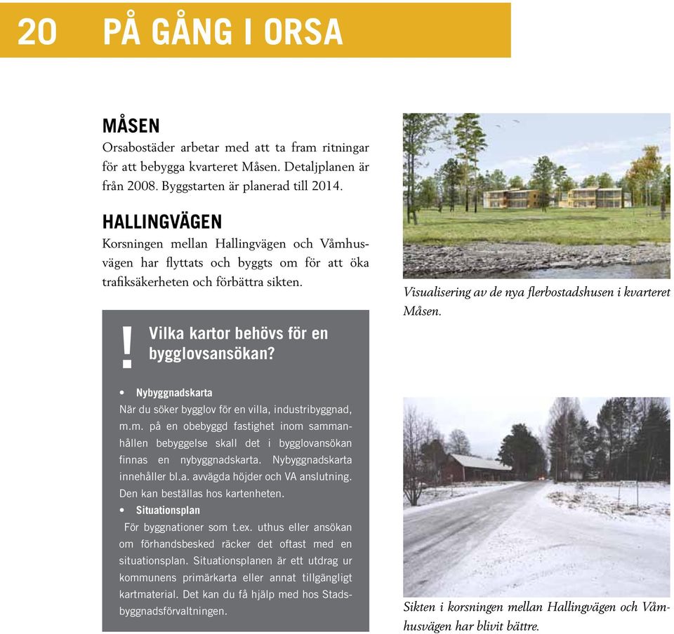 Visualisering av de nya flerbostadshusen i kvarteret Måsen. Nybyggnadskarta När du söker bygglov för en villa, industribyggnad, m.