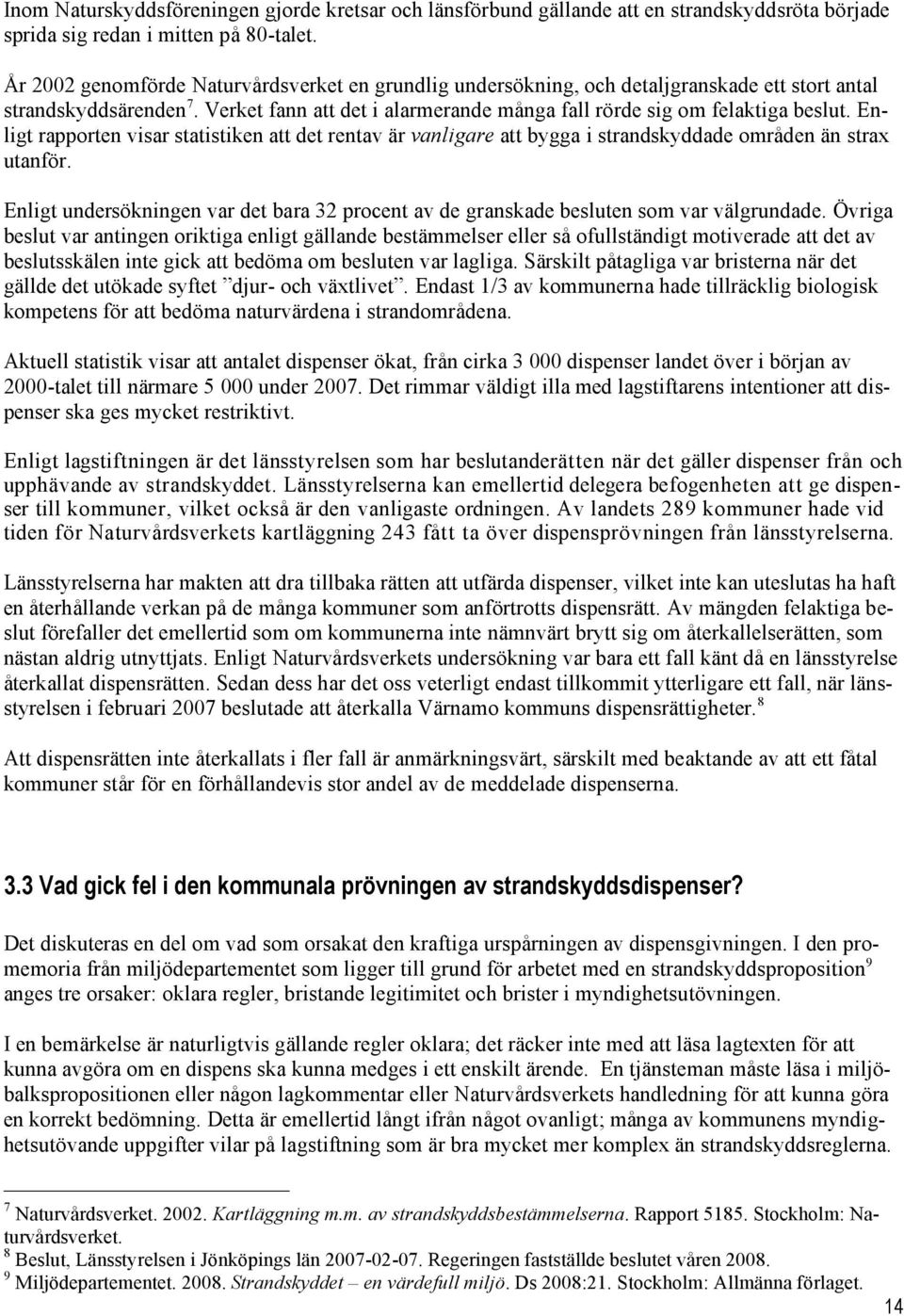 Enligt rapporten visar statistiken att det rentav är vanligare att bygga i strandskyddade områden än strax utanför.