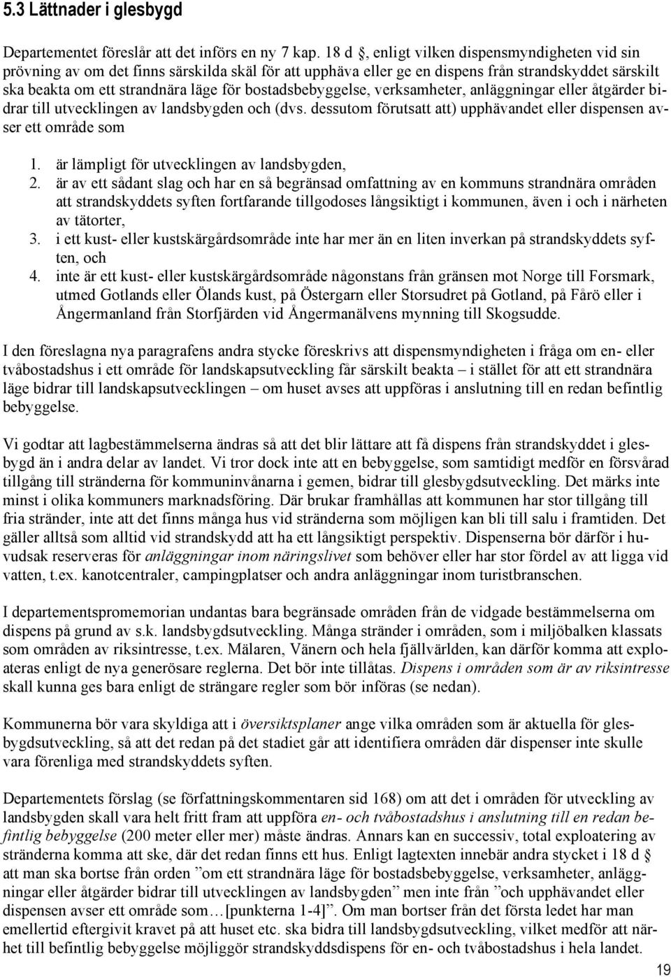 bostadsbebyggelse, verksamheter, anläggningar eller åtgärder bidrar till utvecklingen av landsbygden och (dvs. dessutom förutsatt att) upphävandet eller dispensen avser ett område som 1.