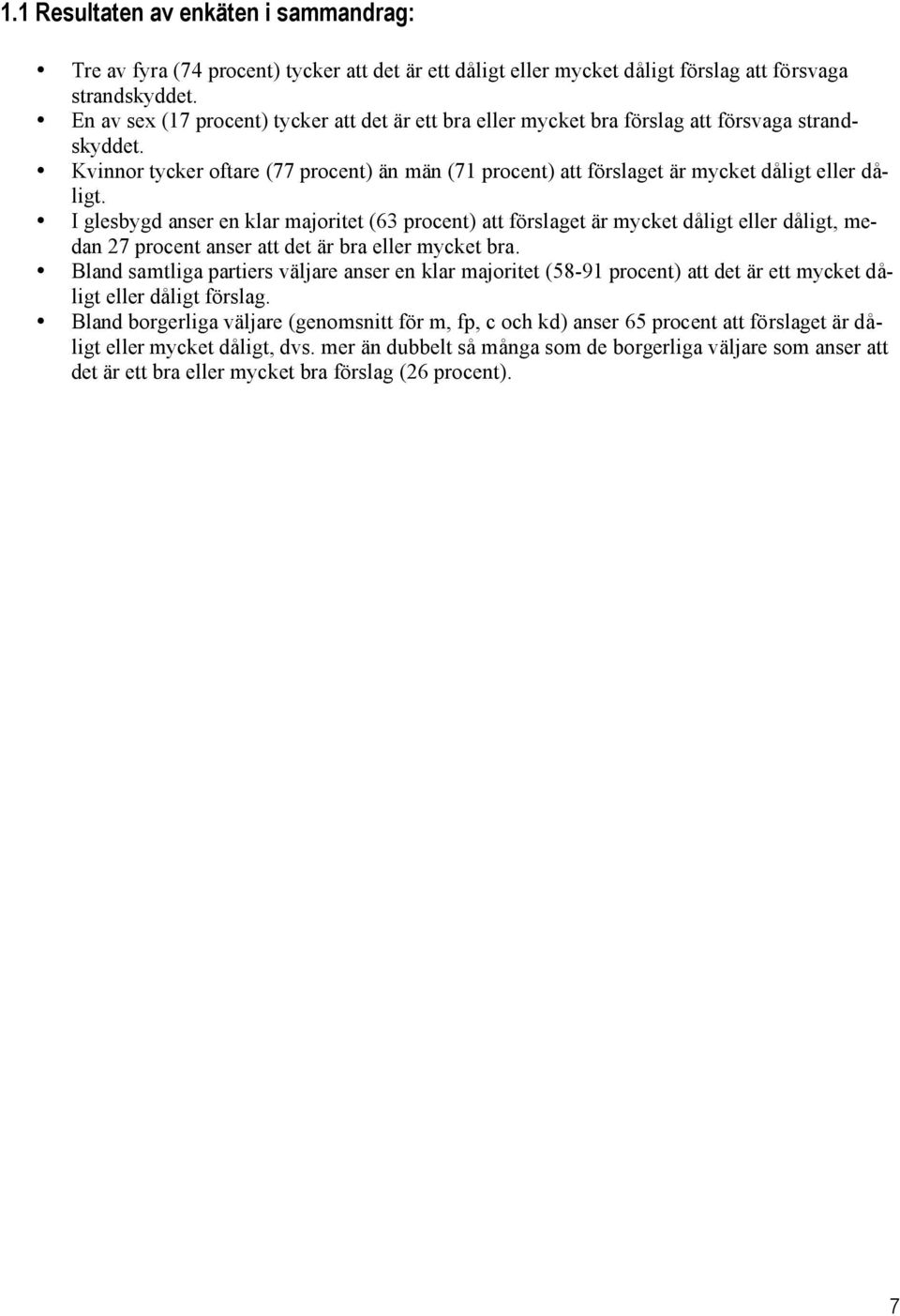 Kvinnor tycker oftare (77 procent) än män (71 procent) att förslaget är mycket dåligt eller dåligt.