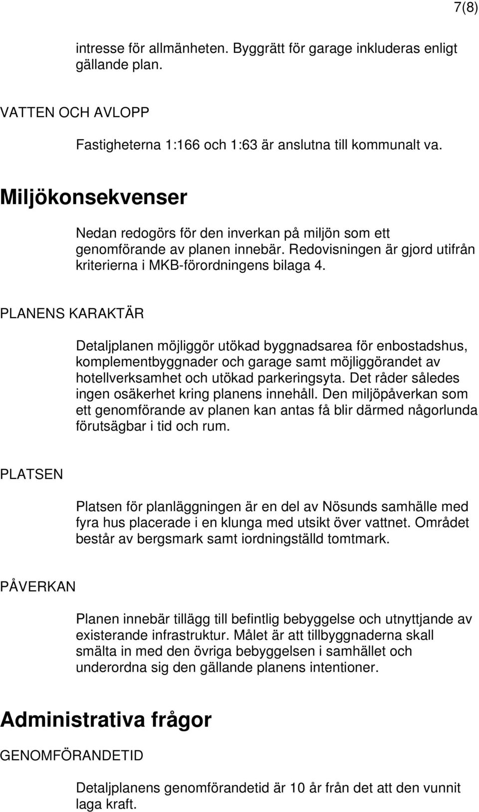 PLANENS KARAKTÄR Detaljplanen möjliggör utökad byggnadsarea för enbostadshus, komplementbyggnader och garage samt möjliggörandet av hotellverksamhet och utökad parkeringsyta.