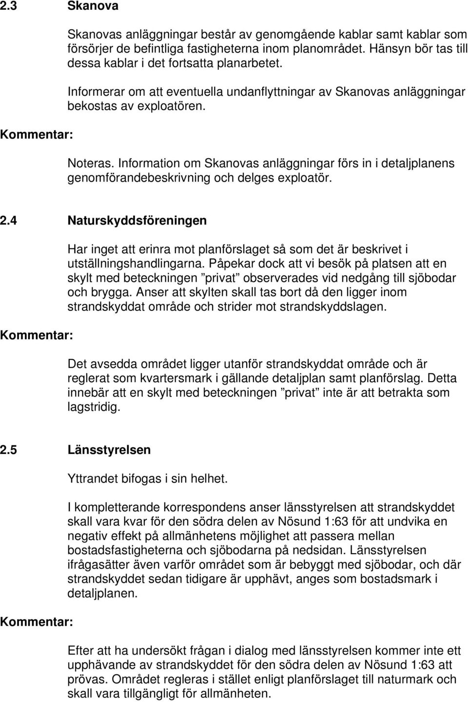 Information om Skanovas anläggningar förs in i detaljplanens genomförandebeskrivning och delges exploatör. 2.