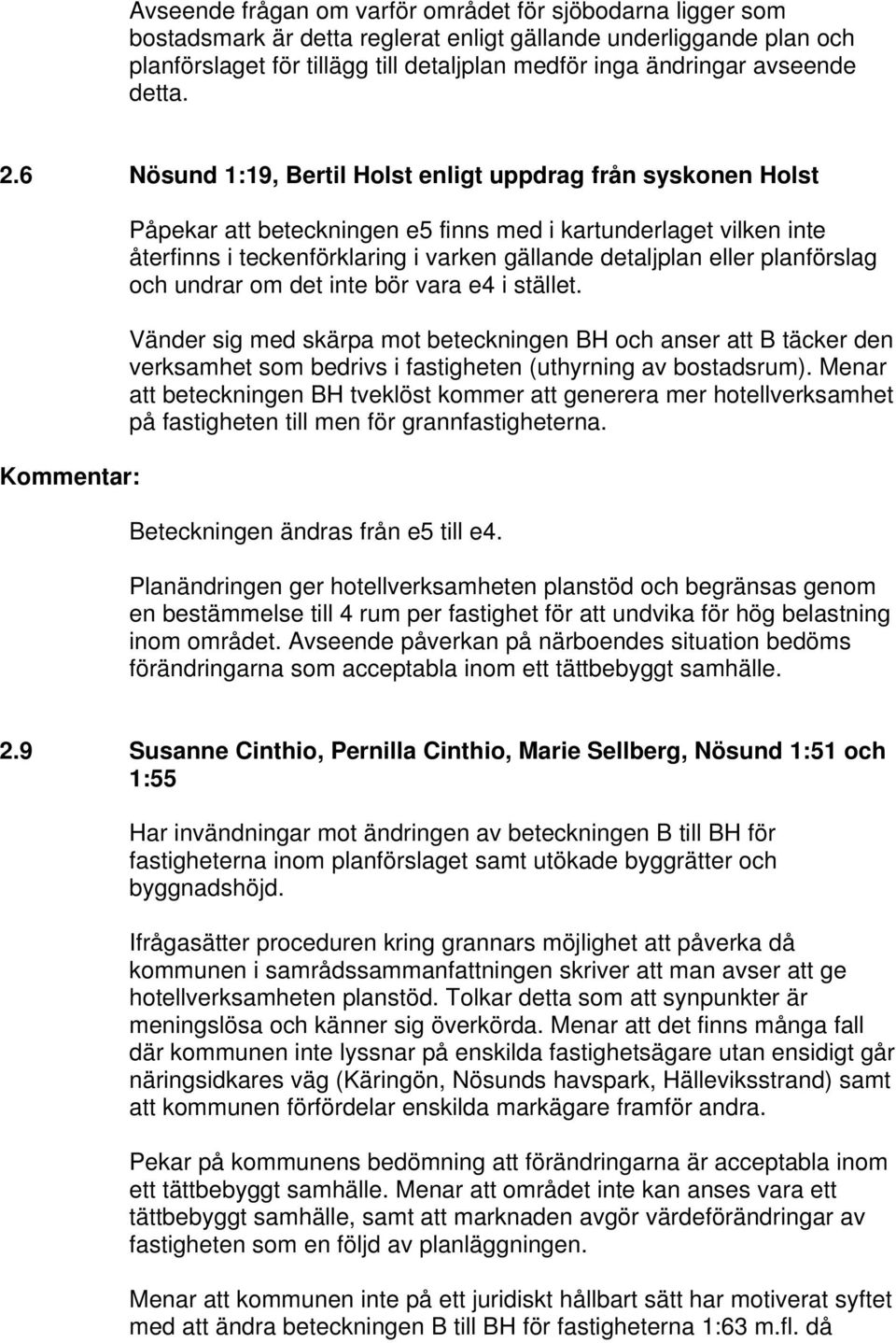 6 Nösund 1:19, Bertil Holst enligt uppdrag från syskonen Holst Kommentar: Påpekar att beteckningen e5 finns med i kartunderlaget vilken inte återfinns i teckenförklaring i varken gällande detaljplan