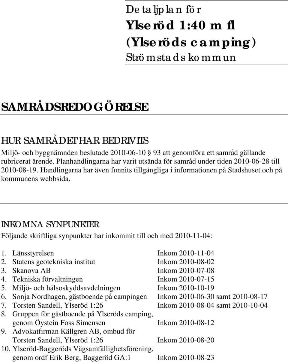 Handlingarna har även funnits tillgängliga i informationen på Stadshuset och på kommunens webbsida. INKOMNA SYNPUNKTER Följande skriftliga synpunkter har inkommit till och med 2010-11-04: 1.