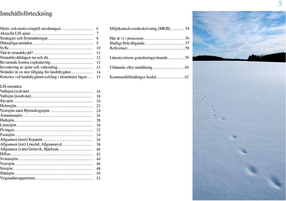 .. LIS-områden Vallsjön (sydväst)... Vallsjön (nordväst)... Sävsjön... Holmsjön... Norrsjön samt Björnskogssjön... Ärnanäsasjön... Hultsjön... Linnesjön... Övingen... Furusjön.