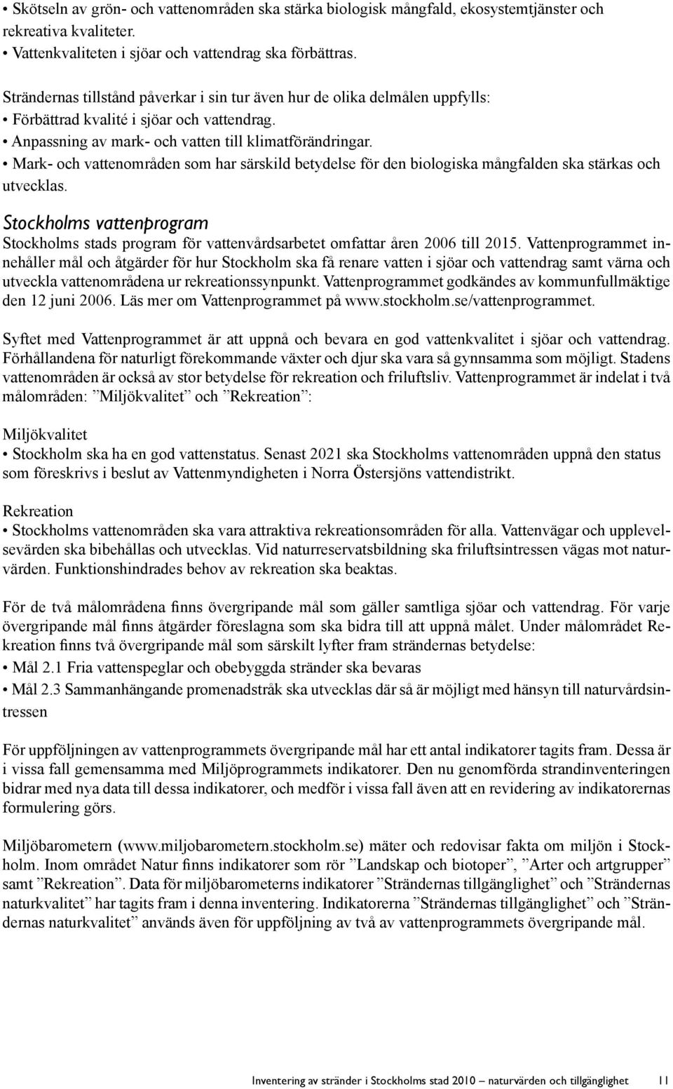 Mark- och vattenområden som har särskild betydelse för den biologiska mångfalden ska stärkas och utvecklas.