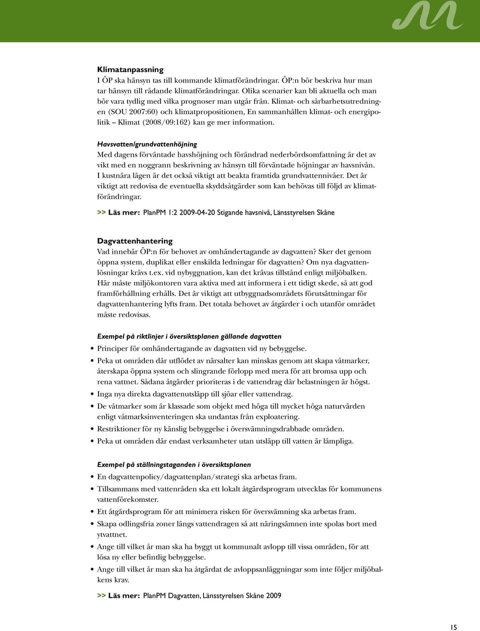 Klimat- och sårbarhetsutredningen (SOU 2007:60) och klimatpropositionen, En sammanhållen klimat- och energipolitik Klimat (2008/09:162) kan ge mer information.