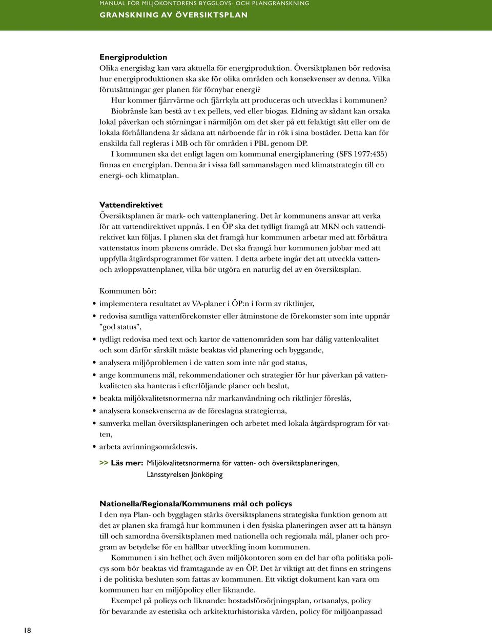 Hur kommer fjärrvärme och fjärrkyla att produceras och utvecklas i kommunen? Biobränsle kan bestå av t ex pellets, ved eller biogas.