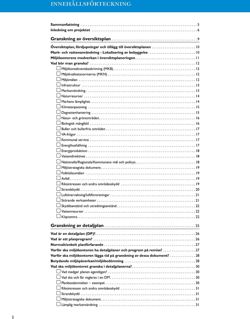 .. 12 Miljökvalitetsnormerna (MKN)... 12 Miljömålen... 12 Infrastruktur... 13 Markanvändning... 13 Naturresurser... 14 Markens lämplighet.... 14 Klimatanpassning... 15 Dagvattenhantering.