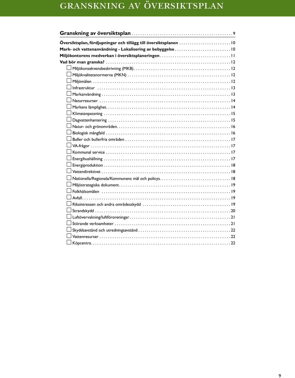 .. 13 Markanvändning... 13 Naturresurser... 14 Markens lämplighet.... 14 Klimatanpassning... 15 Dagvattenhantering... 15 Natur- och grönområden.... 16 Biologisk mångfald.