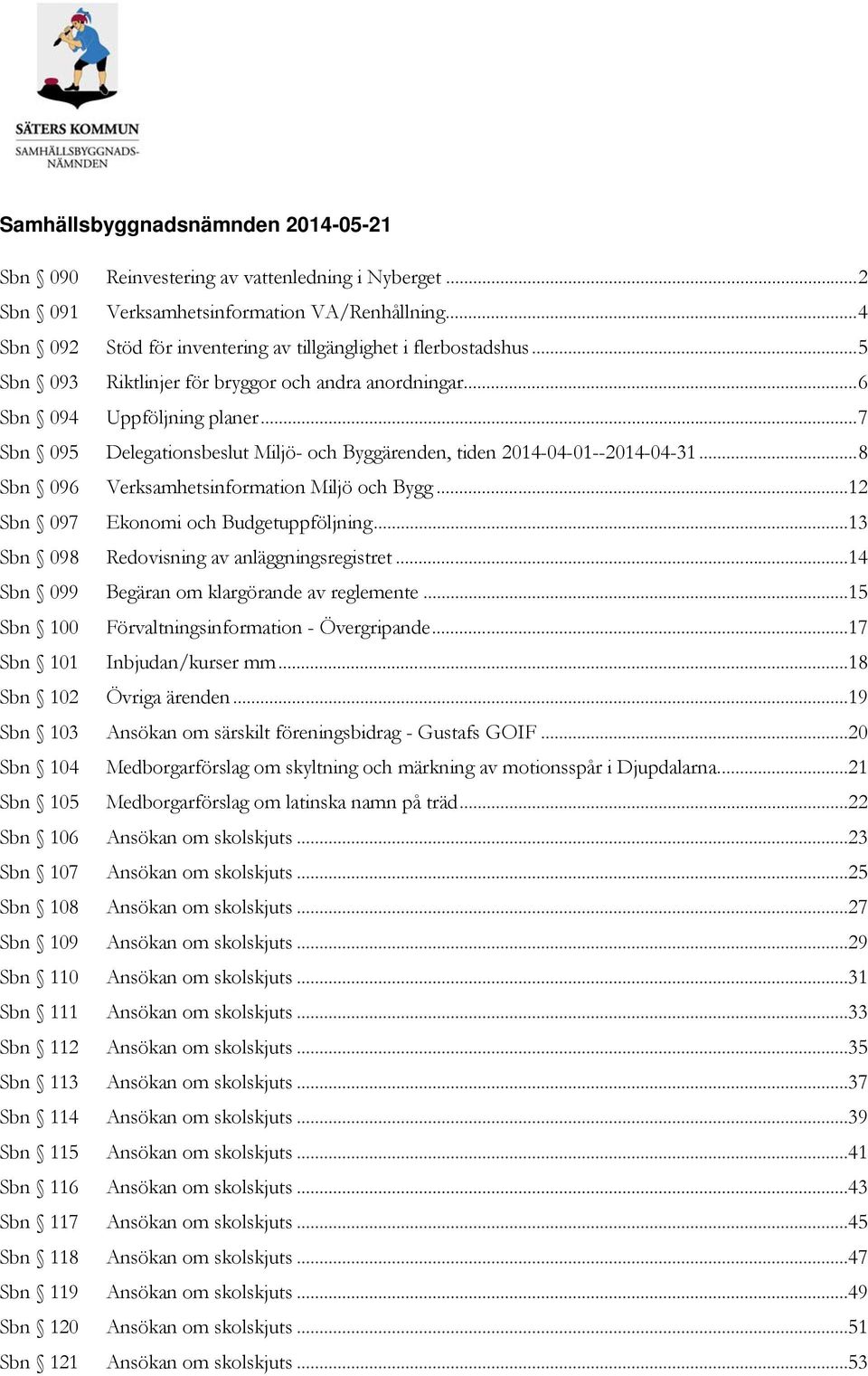 .. 7 Sbn 095 Delegationsbeslut Miljö- och Byggärenden, tiden 2014-04-01--2014-04-31... 8 Sbn 096 Verksamhetsinformation Miljö och Bygg...12 Sbn 097 Ekonomi och Budgetuppföljning.