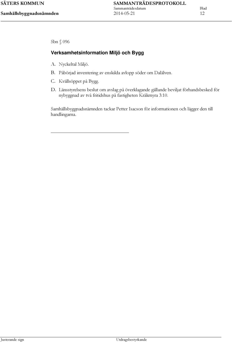 D. Länsstyrelsens beslut om avslag på överklagande gällande beviljat förhandsbesked för nybyggnad av två