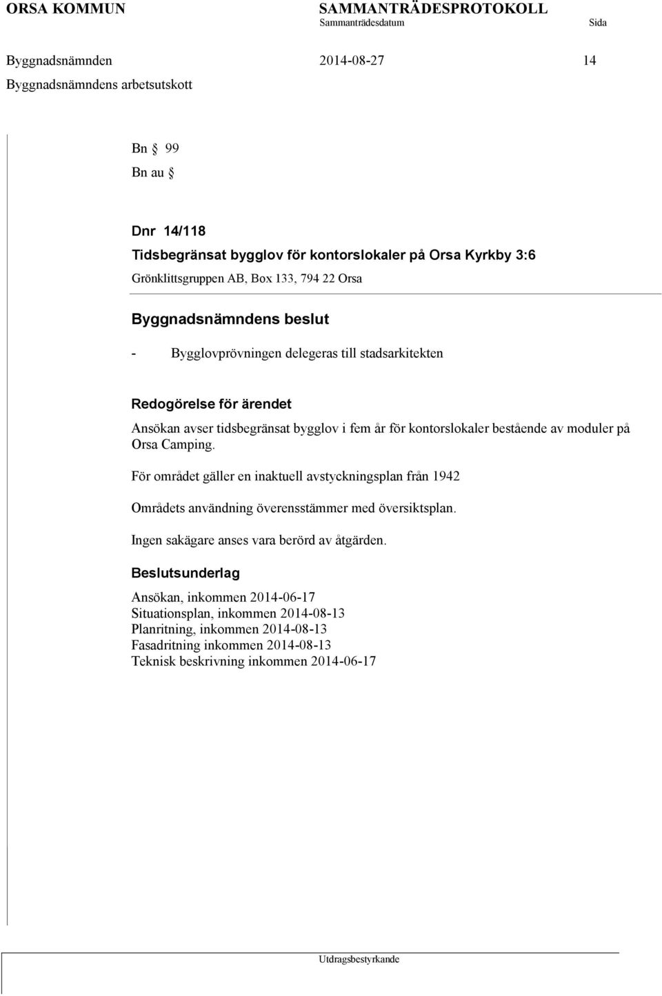 moduler på Orsa Camping. För området gäller en inaktuell avstyckningsplan från 1942 Områdets användning överensstämmer med översiktsplan. Ingen sakägare anses vara berörd av åtgärden.