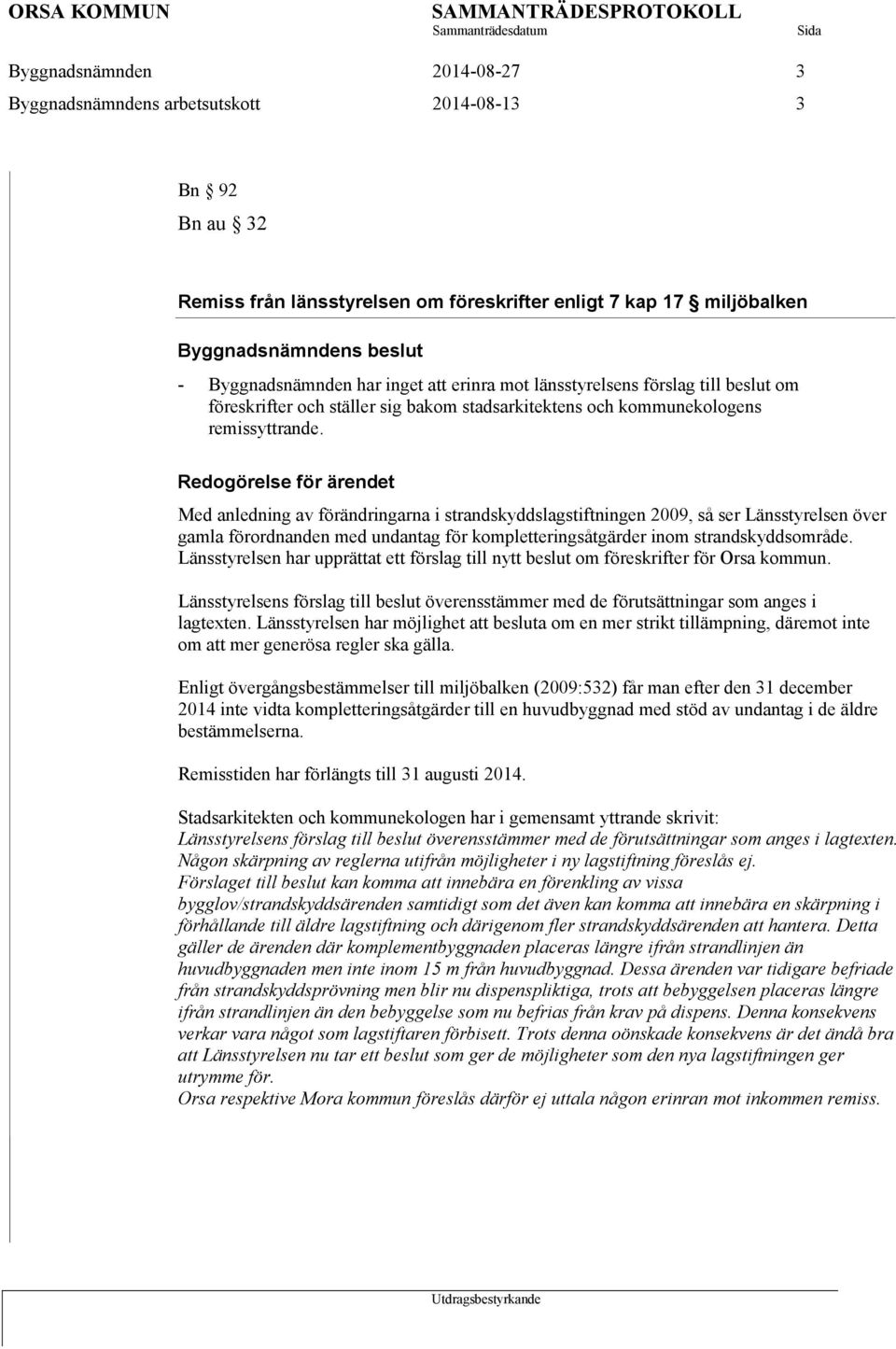 Redogörelse för ärendet Med anledning av förändringarna i strandskyddslagstiftningen 2009, så ser Länsstyrelsen över gamla förordnanden med undantag för kompletteringsåtgärder inom strandskyddsområde.