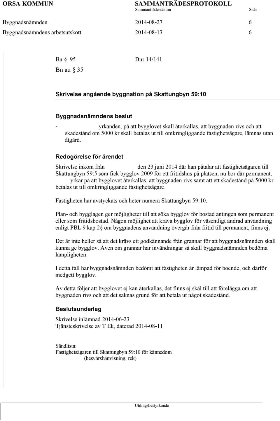 Redogörelse för ärendet Skrivelse inkom från Stefan Ohlin den 23 juni 2014 där han påtalar att fastighetsägaren till Skattungbyn 59:5 som fick bygglov 2009 för ett fritidshus på platsen, nu bor där