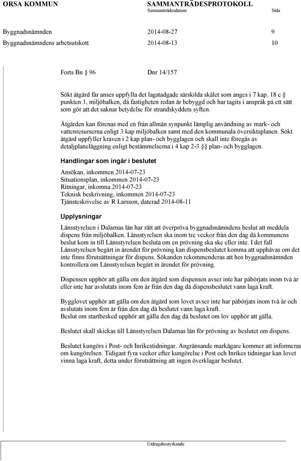 Åtgärden kan förenas med en från allmän synpunkt lämplig användning av mark- och vattenresurserna enligt 3 kap miljöbalken samt med den kommunala översiktsplanen.