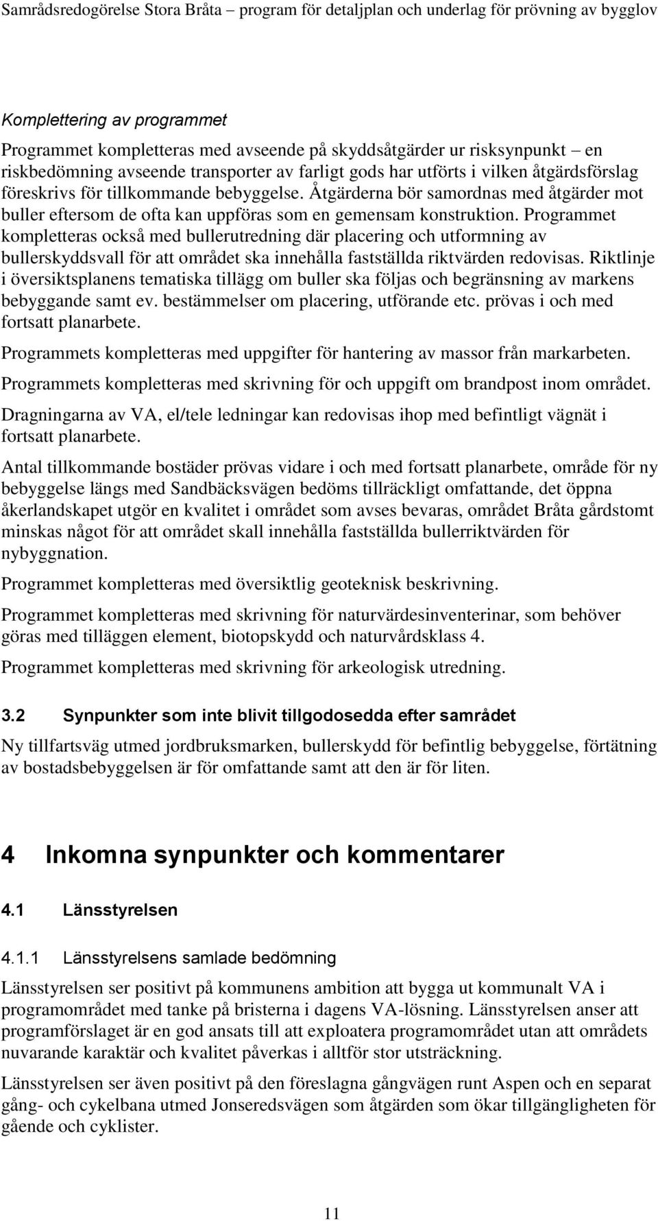 Programmet kompletteras också med bullerutredning där placering och utformning av bullerskyddsvall för att området ska innehålla fastställda riktvärden redovisas.