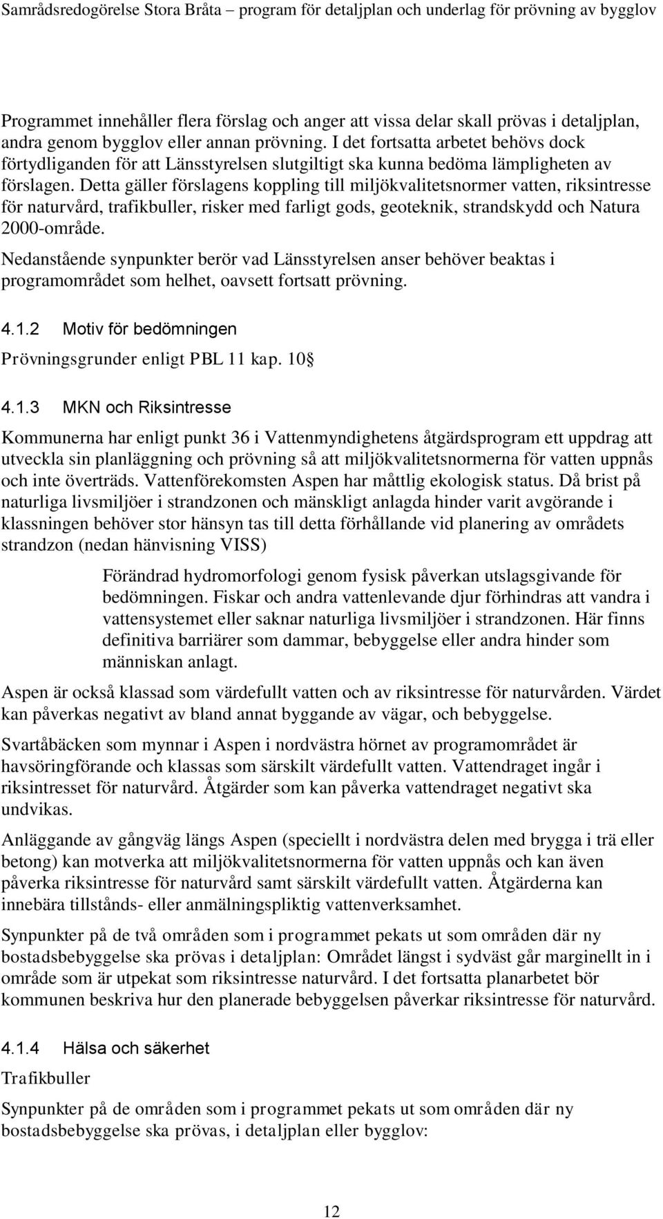 Detta gäller förslagens koppling till miljökvalitetsnormer vatten, riksintresse för naturvård, trafikbuller, risker med farligt gods, geoteknik, strandskydd och Natura 2000-område.