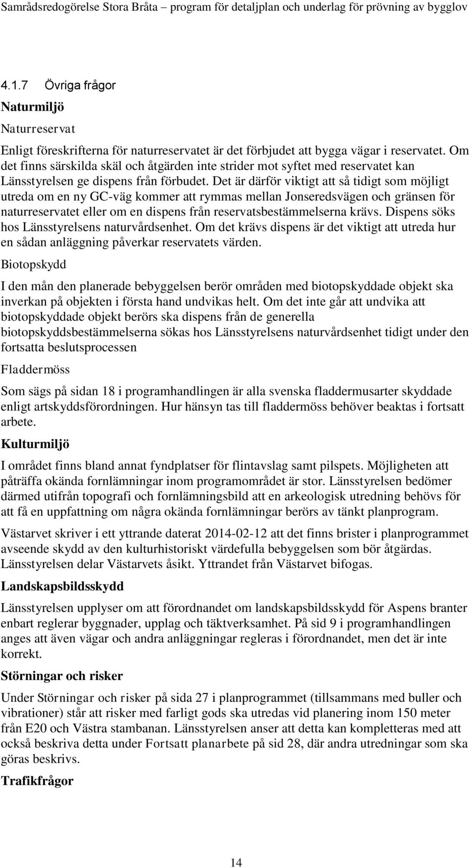 Det är därför viktigt att så tidigt som möjligt utreda om en ny GC-väg kommer att rymmas mellan Jonseredsvägen och gränsen för naturreservatet eller om en dispens från reservatsbestämmelserna krävs.