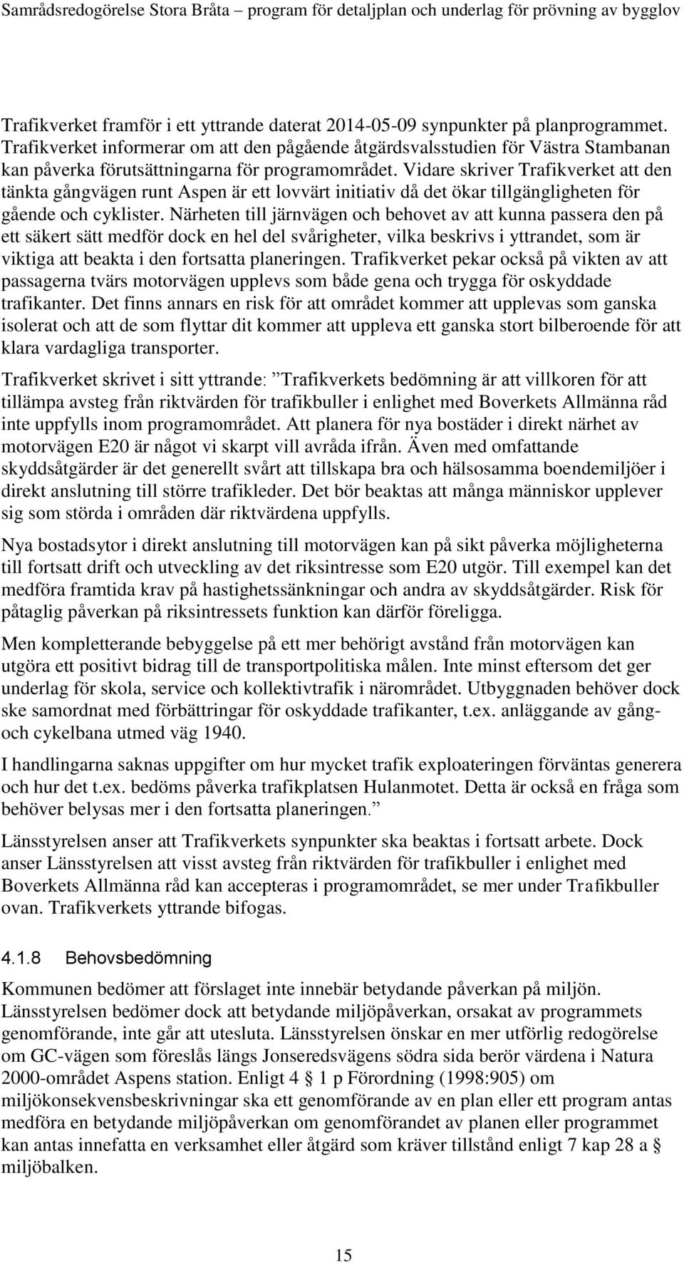 Vidare skriver Trafikverket att den tänkta gångvägen runt Aspen är ett lovvärt initiativ då det ökar tillgängligheten för gående och cyklister.