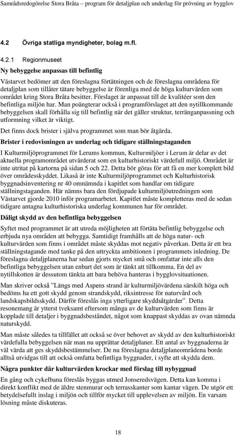 Man poängterar också i programförslaget att den nytillkommande bebyggelsen skall förhålla sig till befintlig när det gäller struktur, terränganpassning och utformning vilket är viktigt.