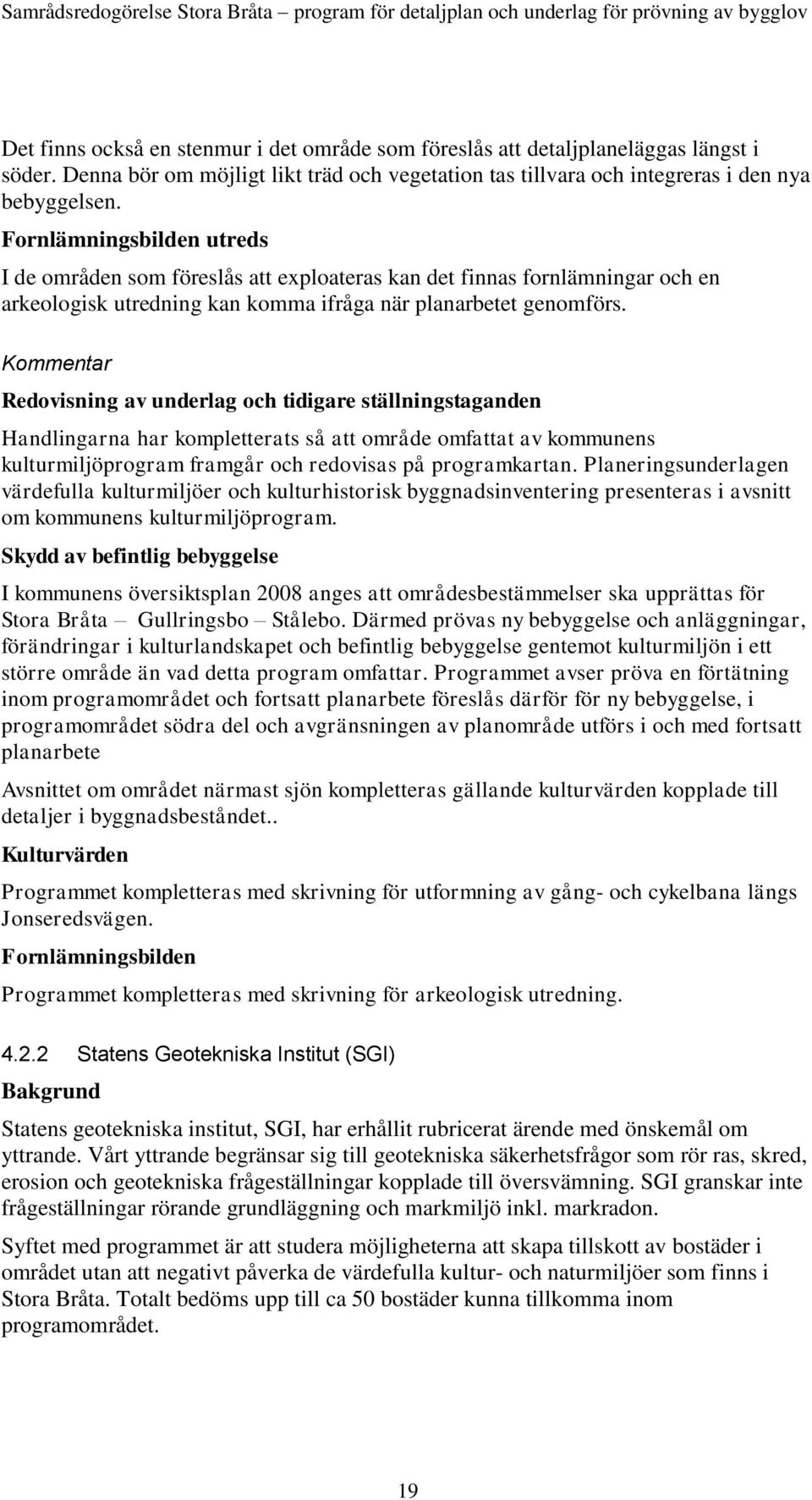 Redovisning av underlag och tidigare ställningstaganden Handlingarna har kompletterats så att område omfattat av kommunens kulturmiljöprogram framgår och redovisas på programkartan.