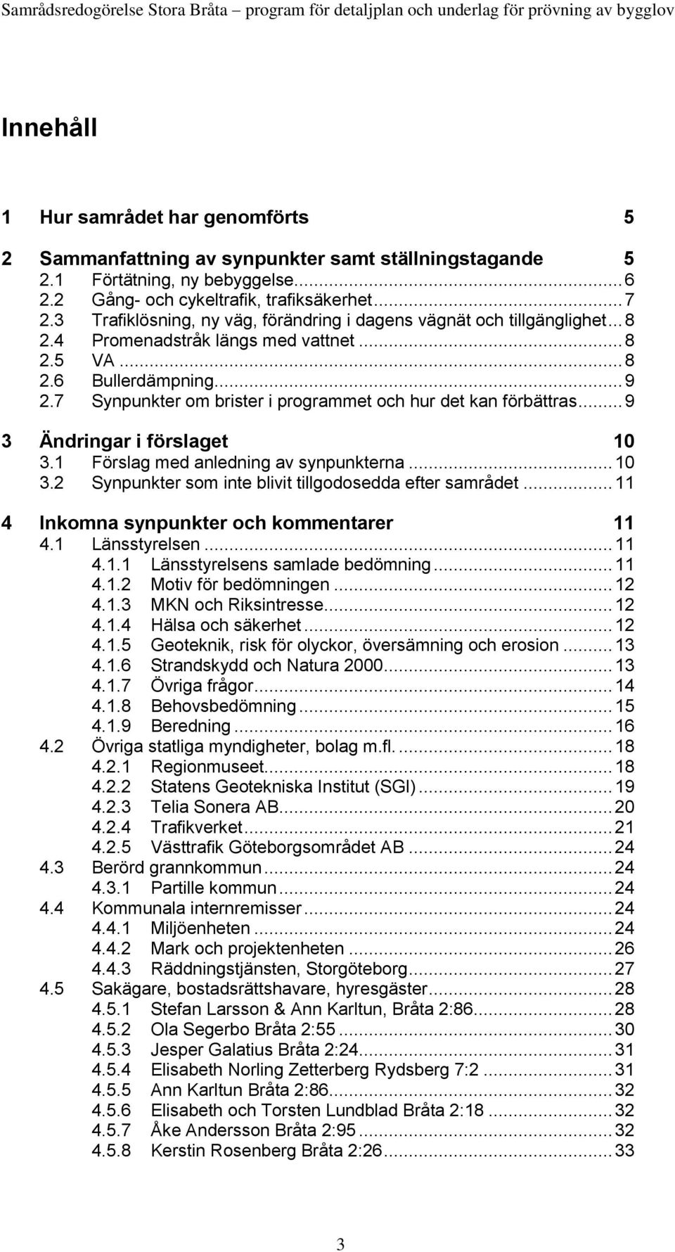 7 Synpunkter om brister i programmet och hur det kan förbättras... 9 3 Ändringar i förslaget 10 3.1 Förslag med anledning av synpunkterna... 10 3.2 Synpunkter som inte blivit tillgodosedda efter samrådet.