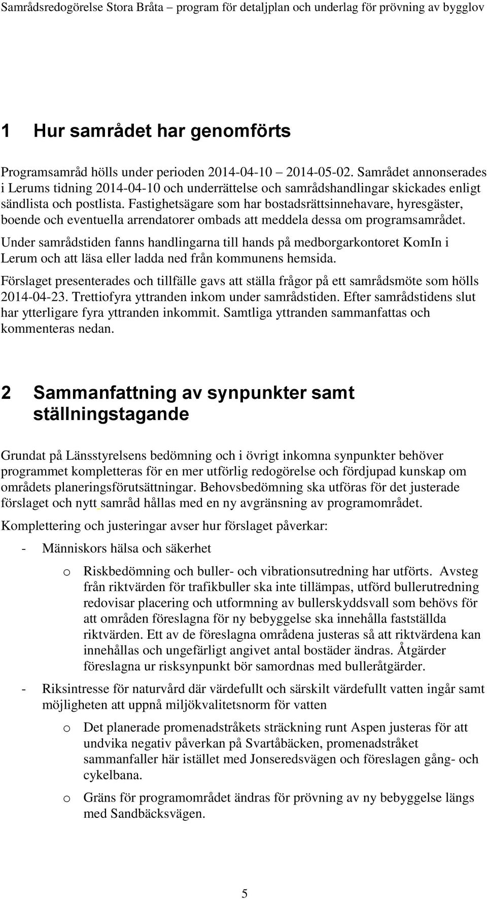 Fastighetsägare som har bostadsrättsinnehavare, hyresgäster, boende och eventuella arrendatorer ombads att meddela dessa om programsamrådet.