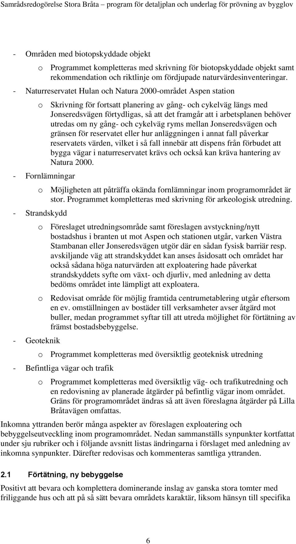 behöver utredas om ny gång- och cykelväg ryms mellan Jonseredsvägen och gränsen för reservatet eller hur anläggningen i annat fall påverkar reservatets värden, vilket i så fall innebär att dispens