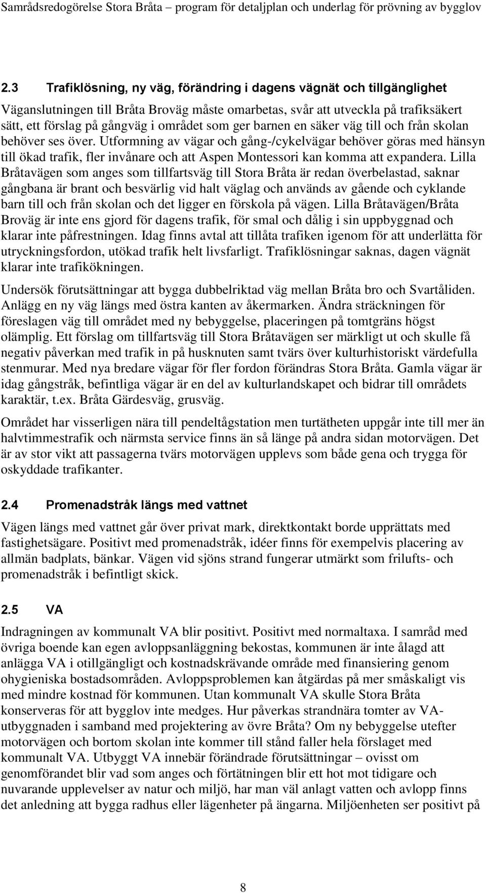 Utformning av vägar och gång-/cykelvägar behöver göras med hänsyn till ökad trafik, fler invånare och att Aspen Montessori kan komma att expandera.