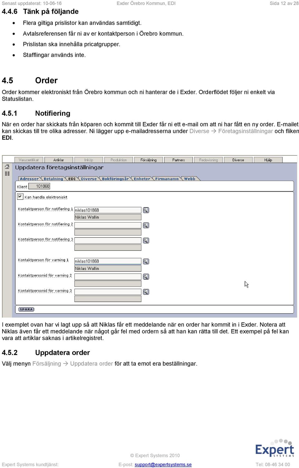 E-mailet kan skickas till tre olika adresser. Ni lägger upp e-mailadresserna under Diverse Företagsinställningar och fliken EDI.