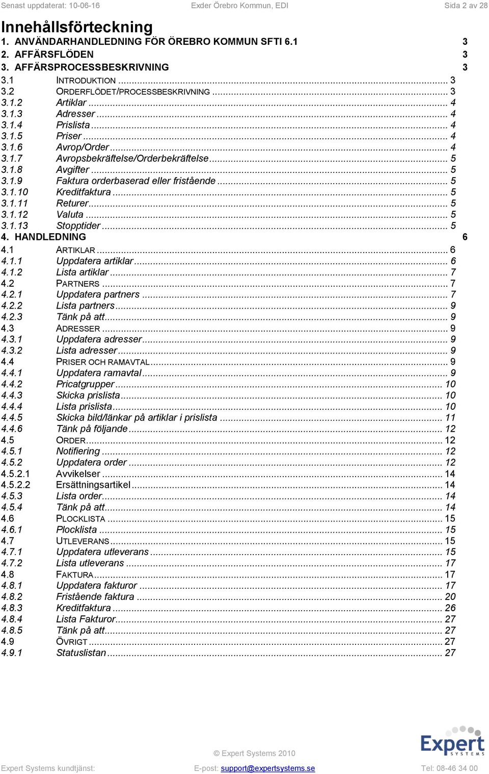 .. 5 3.1.8 Avgifter... 5 3.1.9 Faktura orderbaserad eller fristående... 5 3.1.10 Kreditfaktura... 5 3.1.11 Returer... 5 3.1.12 Valuta... 5 3.1.13 Stopptider... 5 4. HANDLEDNING 6 4.1 ARTIKLAR... 6 4.1.1 Uppdatera artiklar.