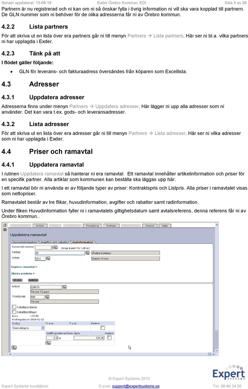 Här ser ni bl.a. vilka partners ni har upplagda i Exder. 4.2.3 Tänk på att I flödet gäller följande: GLN för leverans- och fakturaadress översändes från köparen som Excellista. 4.3 Adresser 4.3.1 Uppdatera adresser Adresserna finns under menyn Partners Uppdatera adresser.