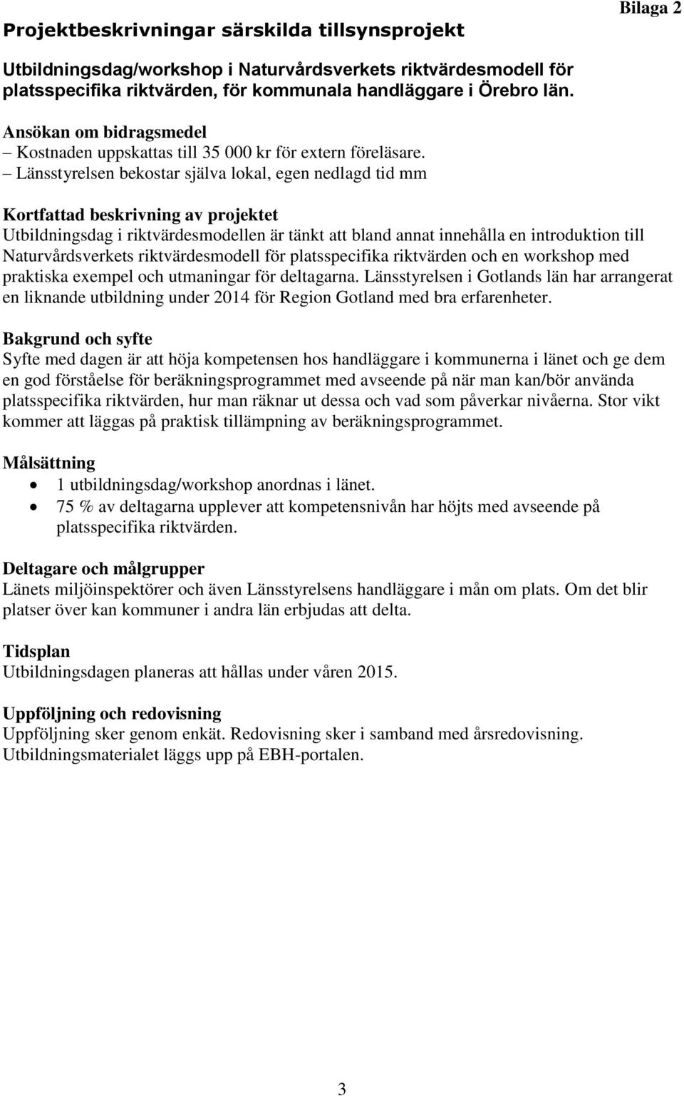 Länsstyrelsen bekostar själva lokal, egen nedlagd tid mm Kortfattad beskrivning av projektet Utbildningsdag i riktvärdesmodellen är tänkt att bland annat innehålla en introduktion till