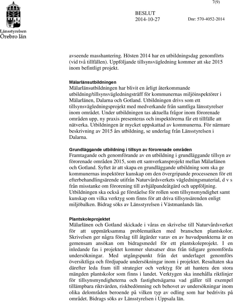 Utbildningen drivs som ett tillsynsvägledningsprojekt med medverkande från samtliga länsstyrelser inom området.