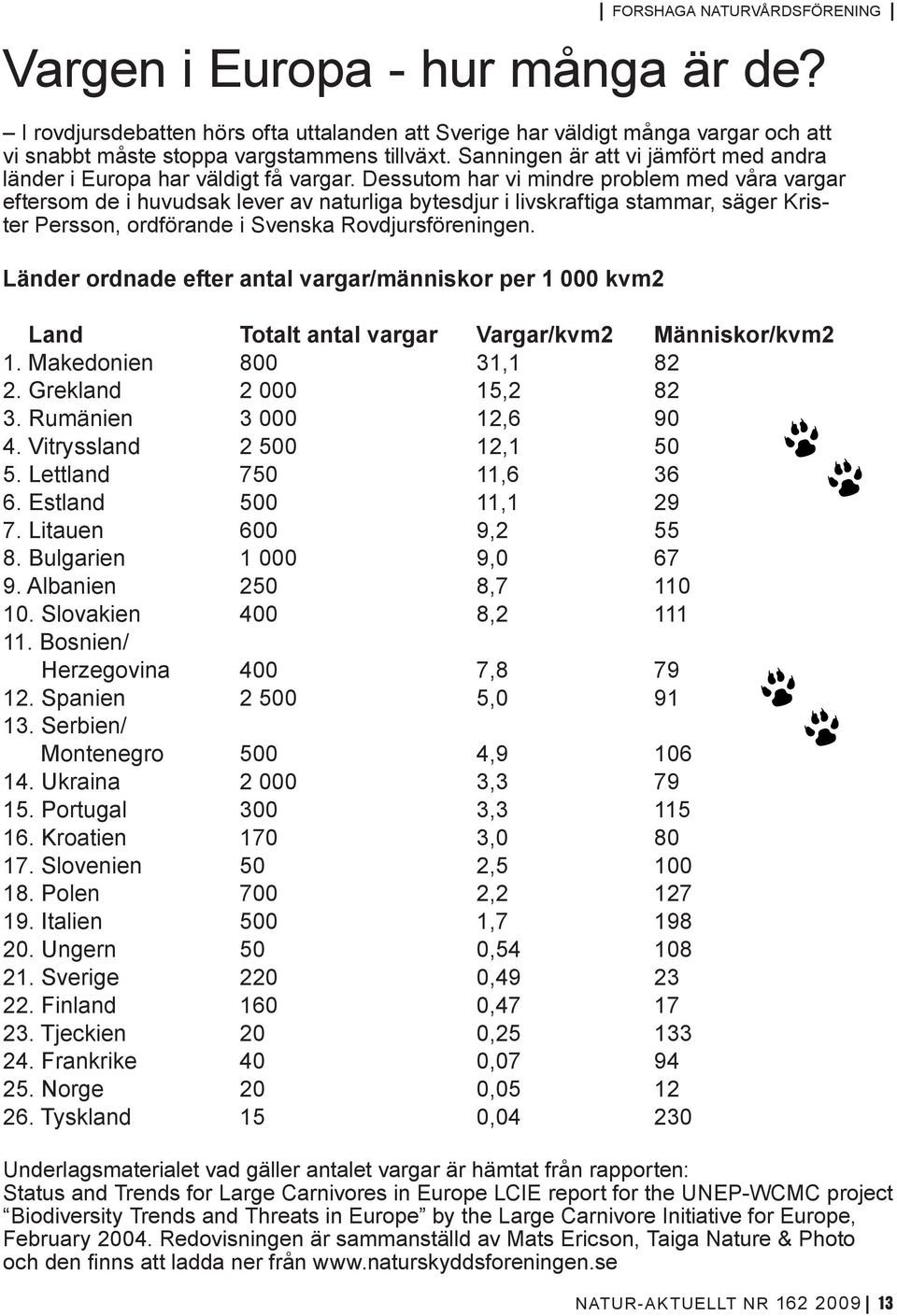 Dessutom har vi mindre problem med våra vargar eftersom de i huvudsak lever av naturliga bytesdjur i livskraftiga stammar, säger Krister Persson, ordförande i Svenska Rovdjursföreningen.