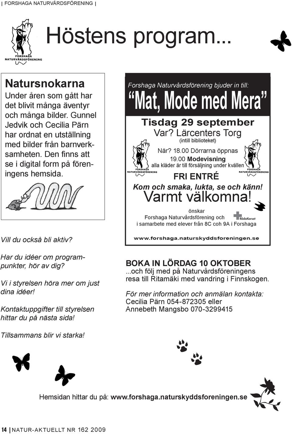 Kontaktuppgifter till styrelsen hittar du på nästa sida! Forshaga Naturvårdsförening bjuder in till: Mat, Mode med Mera Tisdag 29 september Var? Lärcenters Torg (intill biblioteket) När? 18.