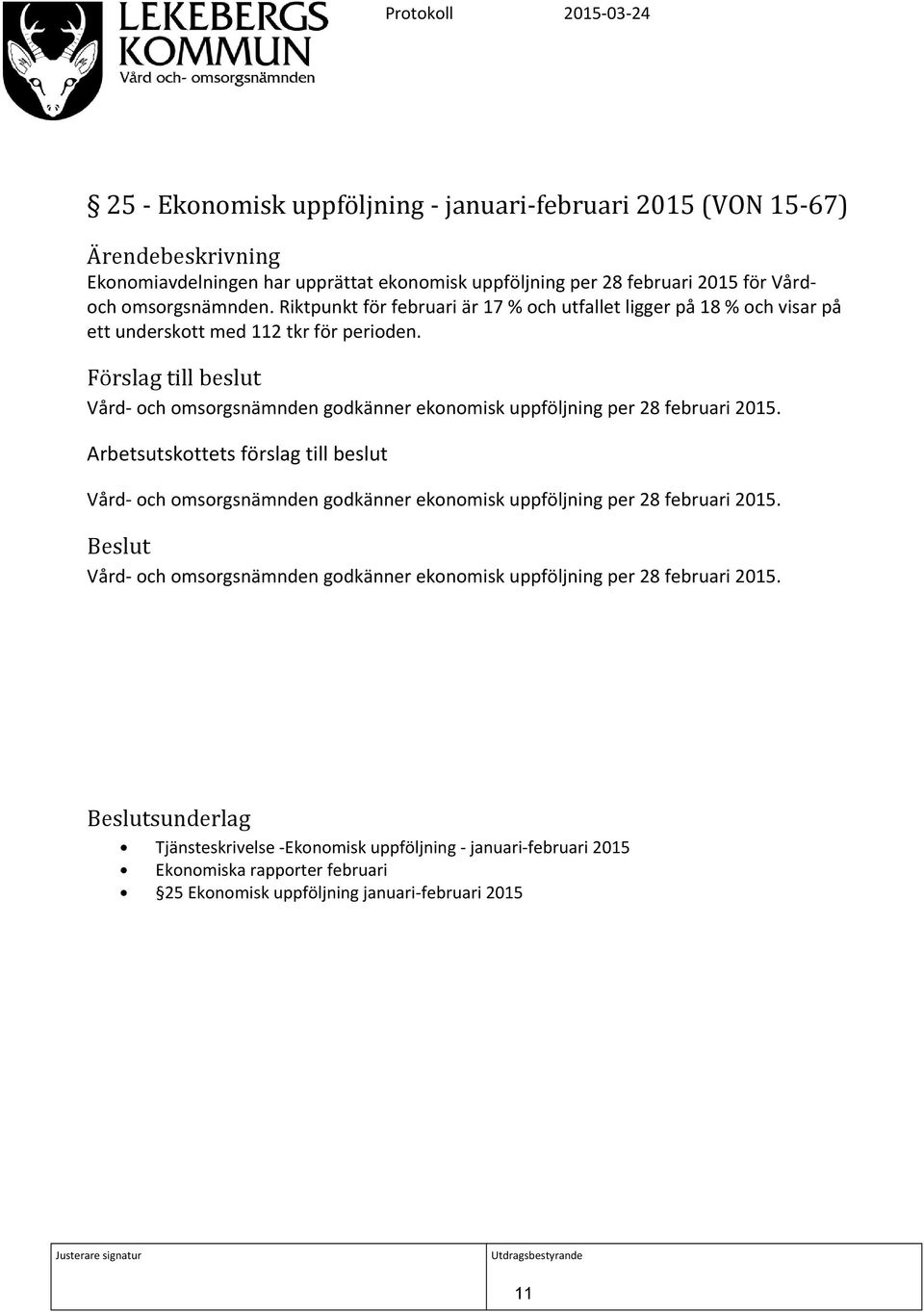 Förslag till beslut Vård- och omsorgsnämnden godkänner ekonomisk uppföljning per 28 februari 2015.