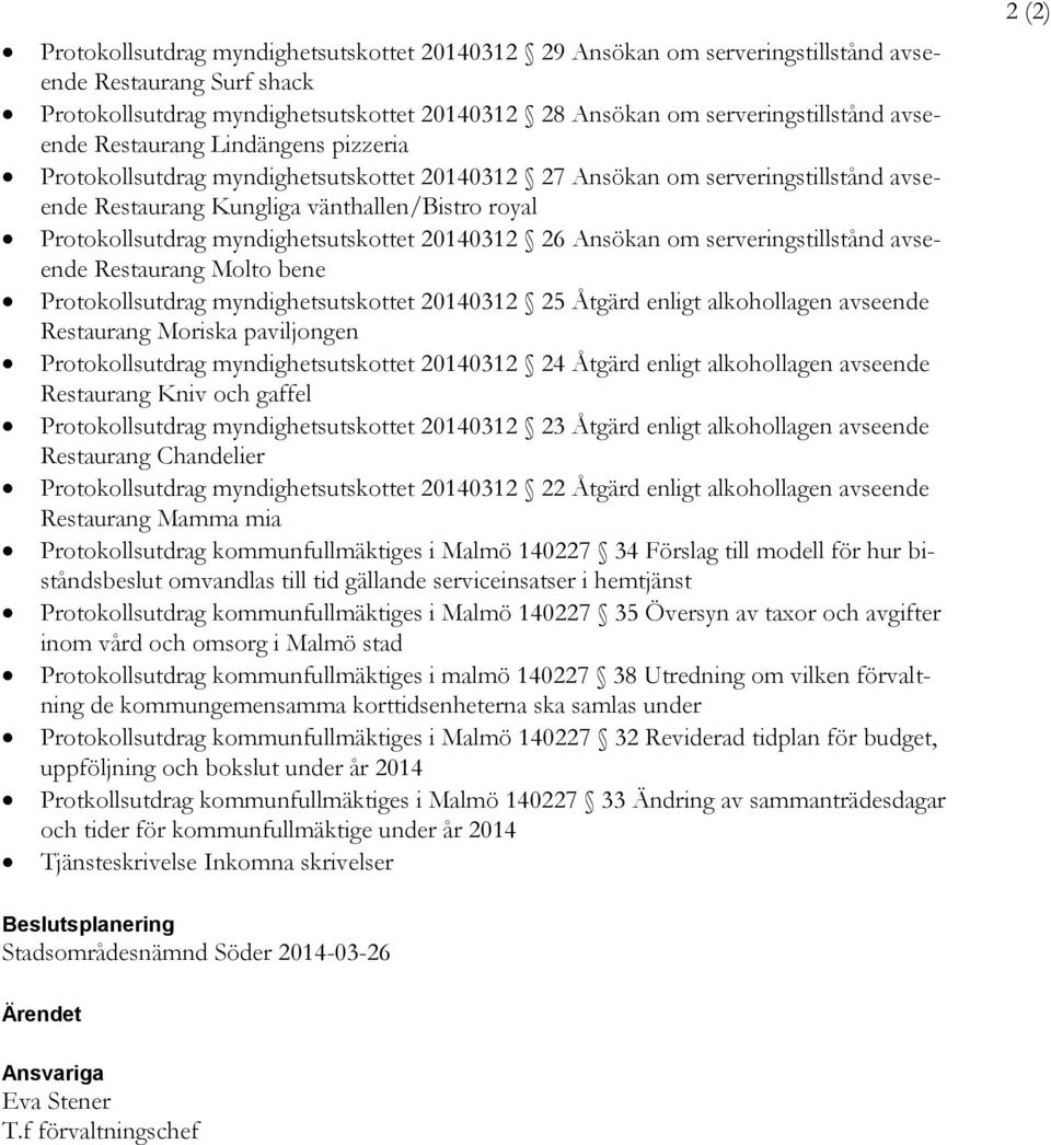 myndighetsutskottet 20140312 26 Ansökan om serveringstillstånd avseende Restaurang Molto bene Protokollsutdrag myndighetsutskottet 20140312 25 Åtgärd enligt alkohollagen avseende Restaurang Moriska