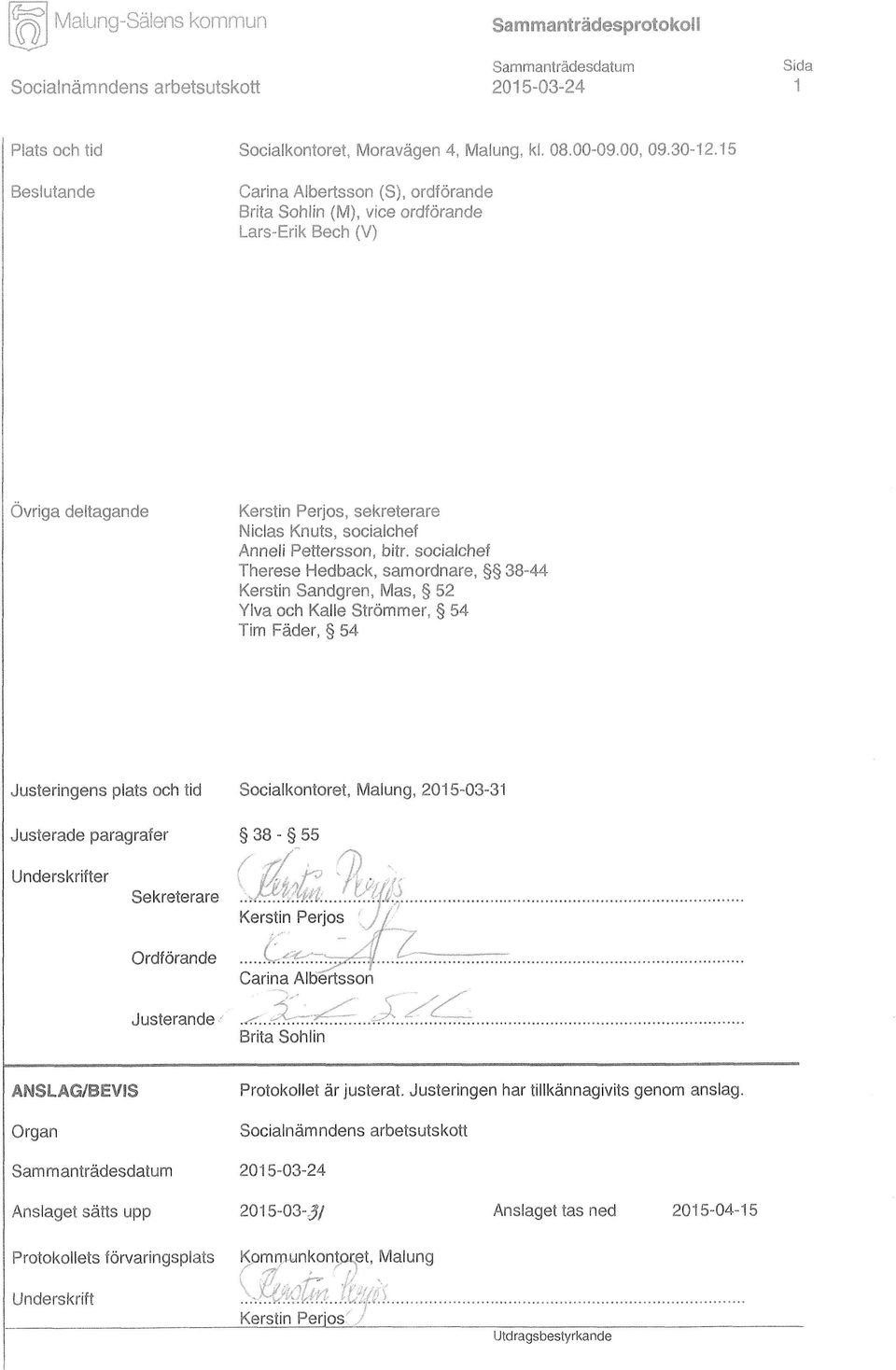 bitr. socialchef Therese Hedback, samordnare, 38-44 Kerstin Sandgren, Mas, 52 Ylva och Kalle Strömmer, 54 Tim Fäder, 54 Justeringens plats och tid Socialkontoret, Malung, 2015-03-31 Justerade