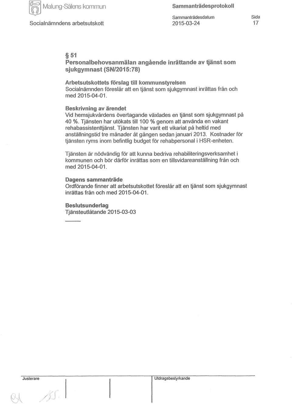 Tjänsten har utökats till 100 % genom att använda en vakant rehabassistenttjänst. Tjänsten har varit ett vikariat på heltid med anställningstid tre månader åt gången sedan januari 2013.