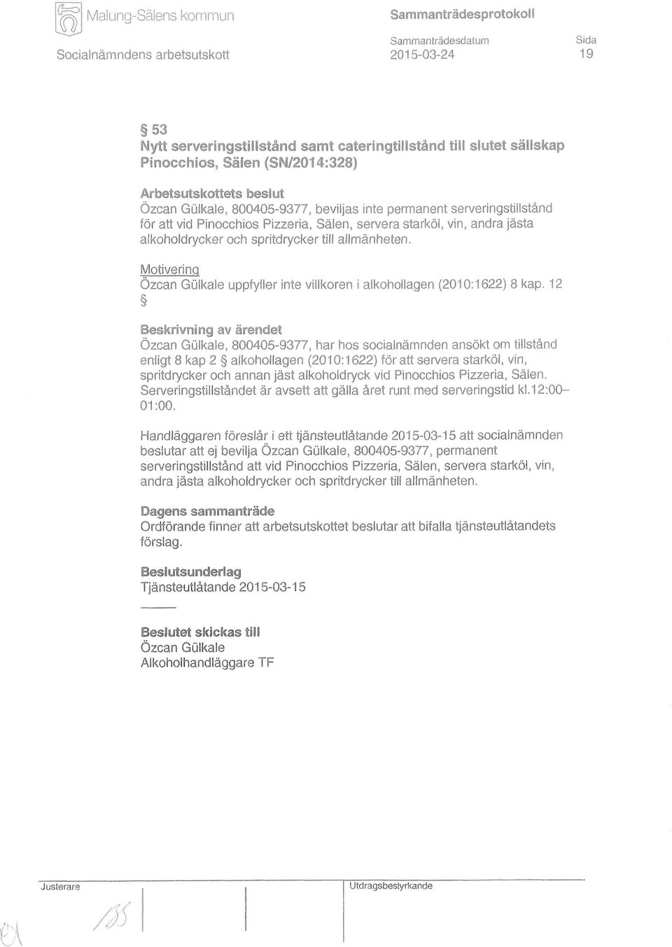 Ozcan Gulkale uppfyller inte villkoren i alkohollagen (2010:1622) 8 kap, 12 ' Özcan Gulkale, 800405-9377, har hos socialnämnden ansökt om tillstånd enligt 8 kap 2 alkohollagen (2010:1622) för att