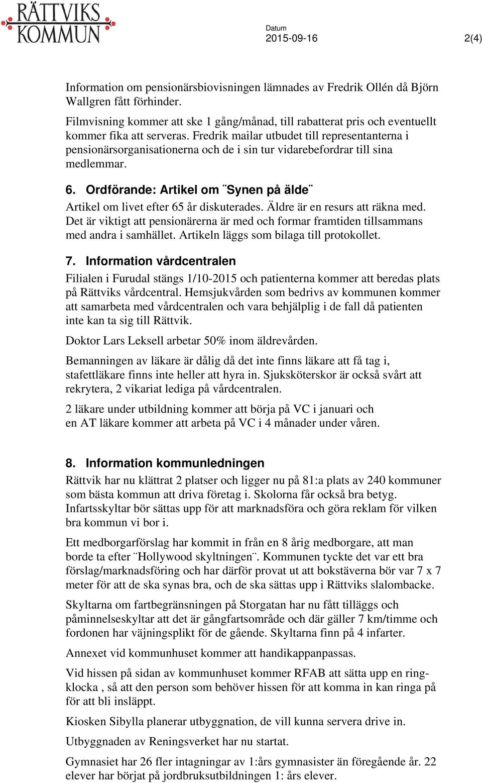 Fredrik mailar utbudet till representanterna i pensionärsorganisationerna och de i sin tur vidarebefordrar till sina medlemmar. 6.