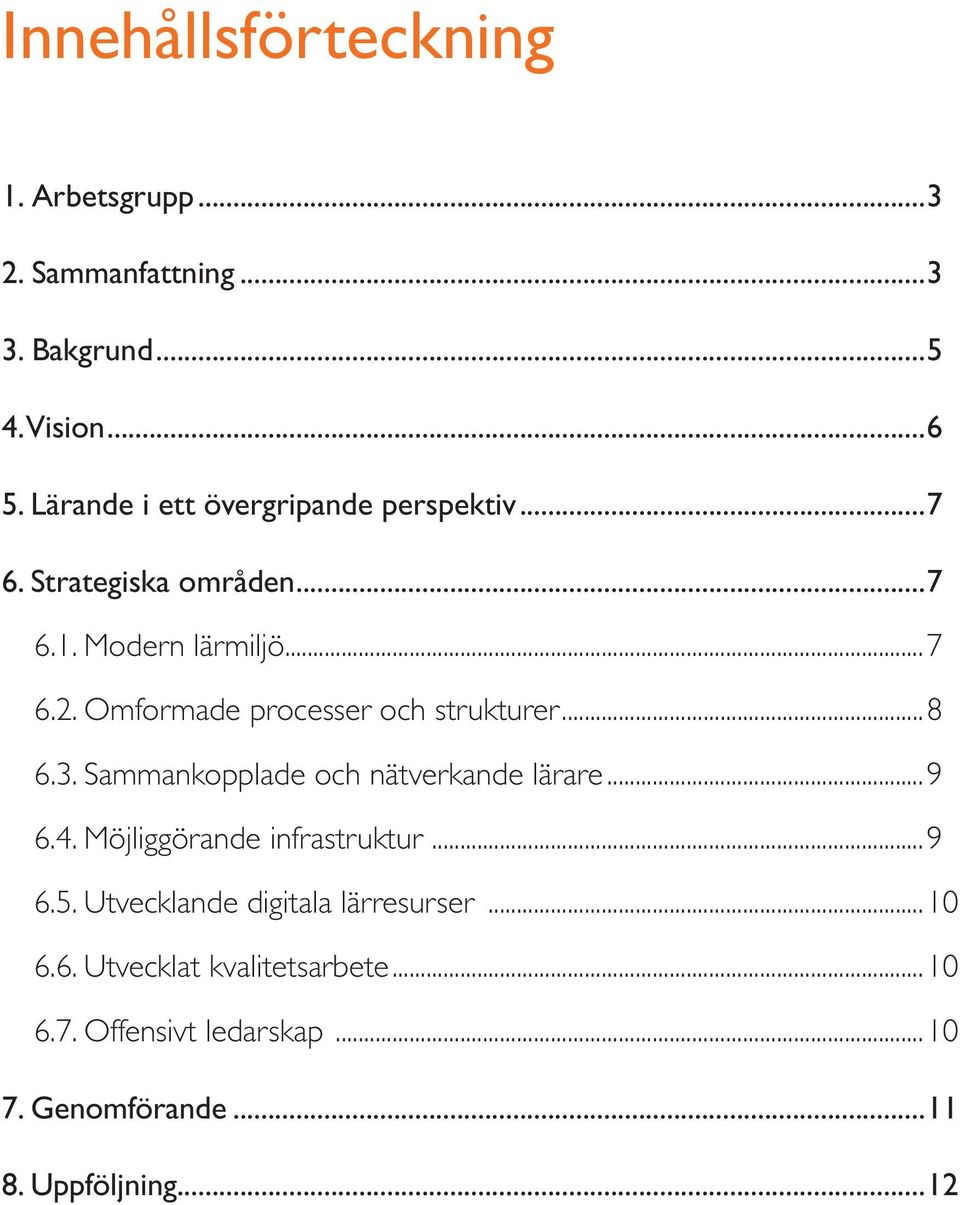 Omformade processer och strukturer...8 6.3. Sammankopplade och nätverkande lärare...9 6.4.