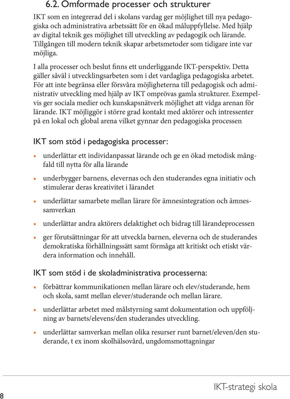 I alla processer och beslut finns ett underliggande IKT-perspektiv. Detta gäller såväl i utvecklingsarbeten som i det vardagliga pedagogiska arbetet.