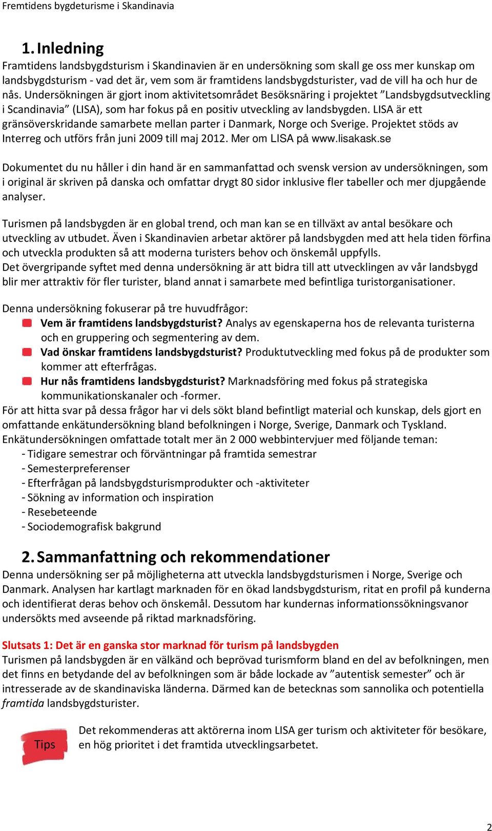 LISA är ett gränsöverskridande samarbete mellan parter i Danmark, Norge och Sverige. Projektet stöds av Interreg och utförs från juni 2009 till maj 2012. Mer om LISA på www.lisakask.