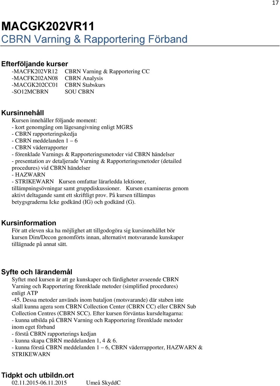 vid CBRN händelser - presentation av detaljerade Varning & Rapporteringsmetoder (detailed procedures) vid CBRN händelser - HAZWARN - STRIKEWARN Kursen omfattar lärarledda lektioner,